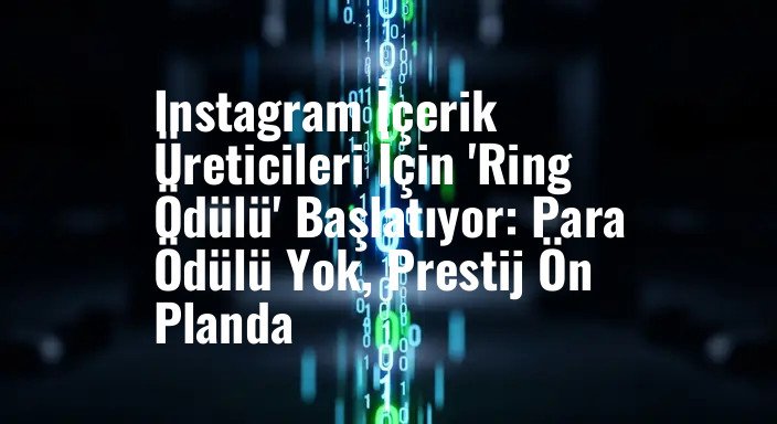 Instagram İçerik Üreticileri İçin 'Ring Ödülü' Başlatıyor: Para Ödülü Yok, Prestij Ön Planda