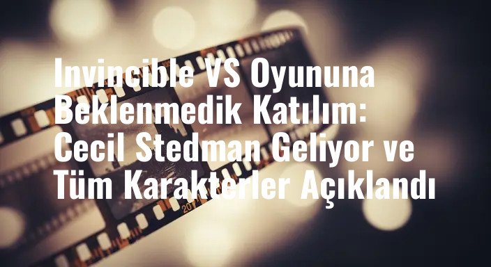 Invincible VS Oyununa Beklenmedik Katılım: Cecil Stedman Geliyor ve Tüm Karakterler Açıklandı