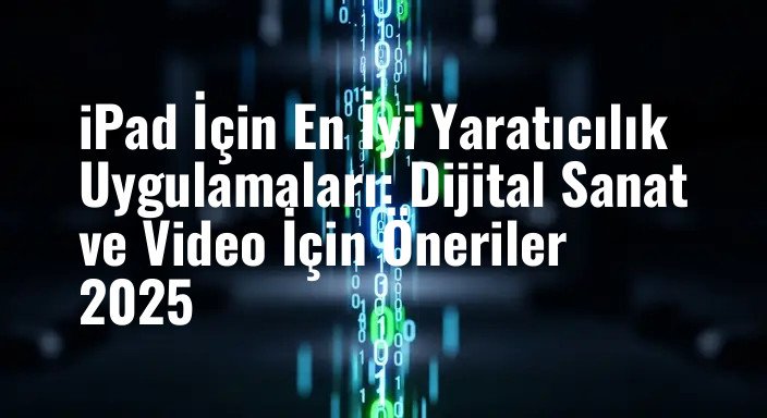 iPad İçin En İyi Yaratıcılık Uygulamaları: Dijital Sanat ve Video İçin Öneriler 2025