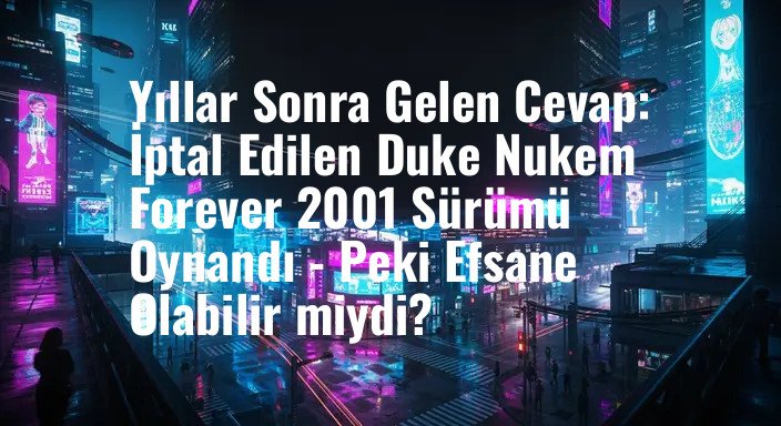 Yıllar Sonra Gelen Cevap: İptal Edilen Duke Nukem Forever 2001 Sürümü Oynandı - Peki Efsane Olabilir miydi?