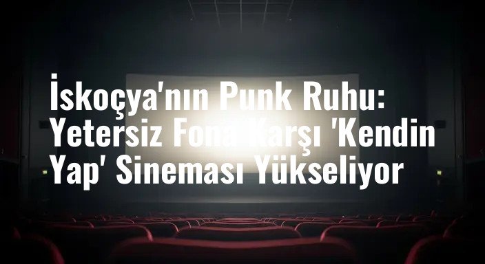İskoçya'nın Punk Ruhu: Yetersiz Fona Karşı 'Kendin Yap' Sineması Yükseliyor