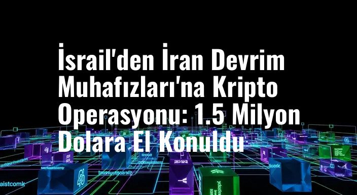 İsrail'den İran Devrim Muhafızları'na Kripto Operasyonu: 1.5 Milyon Dolara El Konuldu
