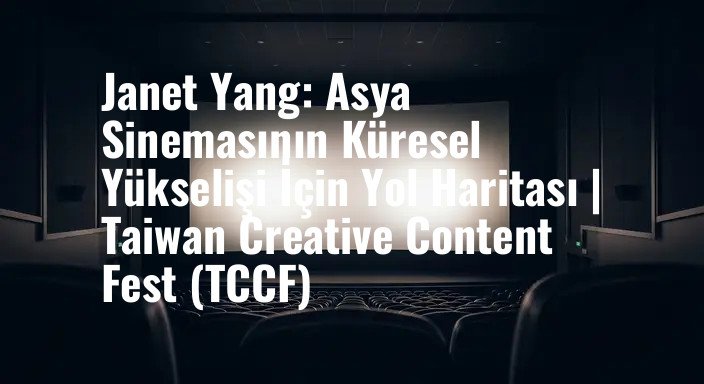 Janet Yang: Asya Sinemasının Küresel Yükselişi İçin Yol Haritası | Taiwan Creative Content Fest (TCCF)