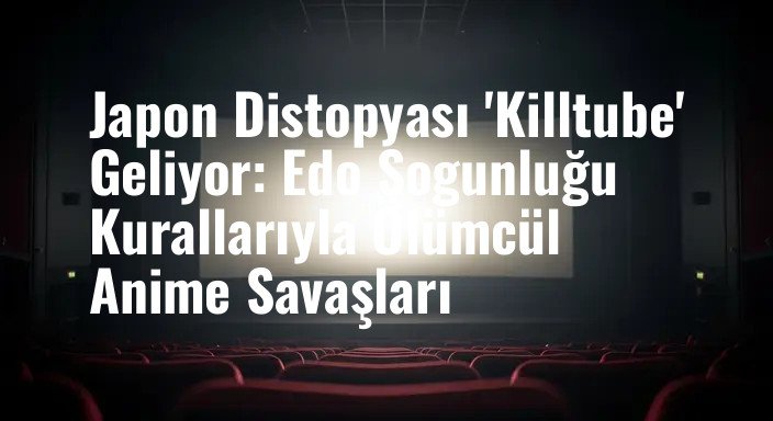 Japon Distopyası 'Killtube' Geliyor: Edo Şogunluğu Kurallarıyla Ölümcül Anime Savaşları