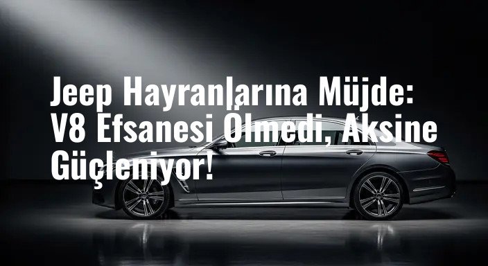 Jeep Hayranlarına Müjde: V8 Efsanesi Ölmedi, Aksine Güçleniyor!