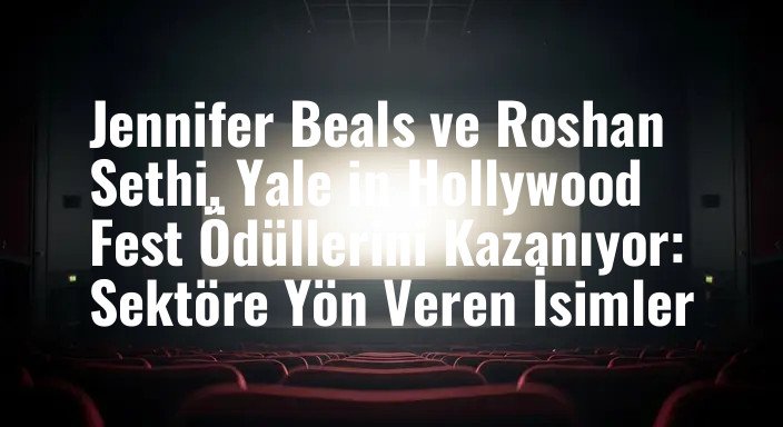 Jennifer Beals ve Roshan Sethi, Yale in Hollywood Fest Ödüllerini Kazanıyor: Sektöre Yön Veren İsimler