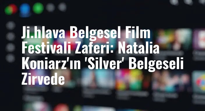 Ji.hlava Belgesel Film Festivali Zaferi: Natalia Koniarz'ın 'Silver' Belgeseli Zirvede