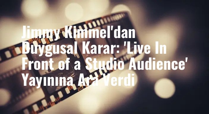 Jimmy Kimmel'dan Duygusal Karar: 'Live In Front of a Studio Audience' Yayınına Ara Verdi