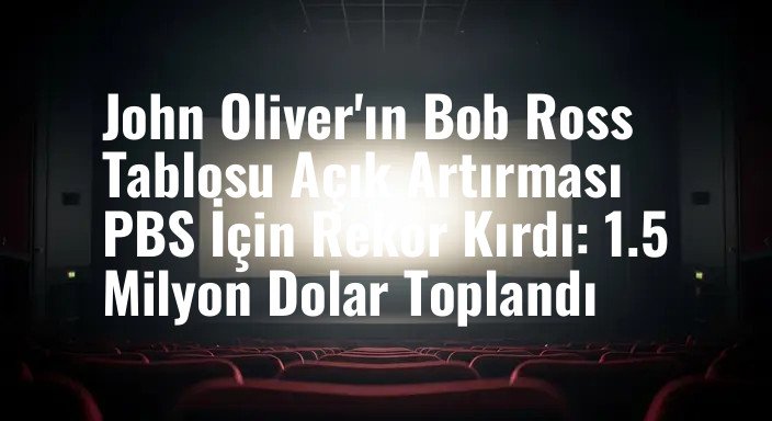 John Oliver'ın Bob Ross Tablosu Açık Artırması PBS İçin Rekor Kırdı: 1.5 Milyon Dolar Toplandı