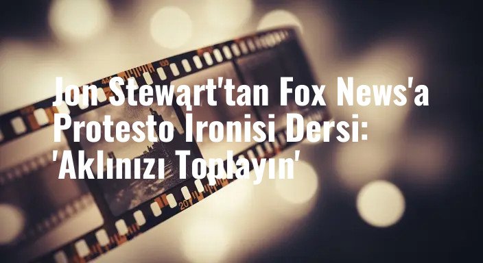 Jon Stewart'tan Fox News'a Protesto İronisi Dersi: 'Aklınızı Toplayın'