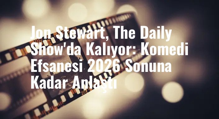 Jon Stewart, The Daily Show'da Kalıyor: Komedi Efsanesi 2026 Sonuna Kadar Anlaştı