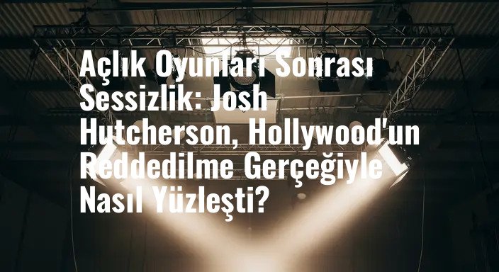 Açlık Oyunları Sonrası Sessizlik: Josh Hutcherson, Hollywood'un Reddedilme Gerçeğiyle Nasıl Yüzleşti?