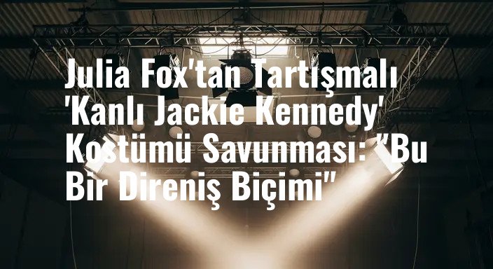 Julia Fox'tan Tartışmalı 'Kanlı Jackie Kennedy' Kostümü Savunması: "Bu Bir Direniş Biçimi"