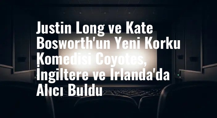 Justin Long ve Kate Bosworth'un Yeni Korku Komedisi Coyotes, İngiltere ve İrlanda'da Alıcı Buldu