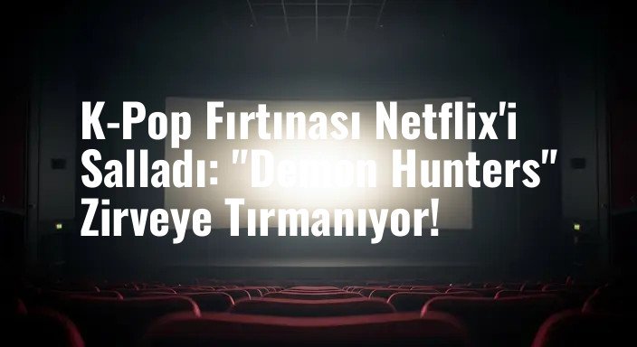 K-Pop Fırtınası Netflix'i Salladı: "Demon Hunters" Zirveye Tırmanıyor!