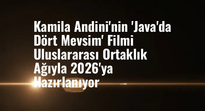 Kamila Andini'nin 'Java'da Dört Mevsim' Filmi Uluslararası Ortaklık Ağıyla 2026'ya Hazırlanıyor