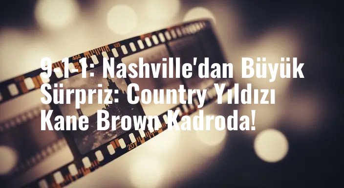 9-1-1: Nashville'dan Büyük Sürpriz: Country Yıldızı Kane Brown Kadroda!