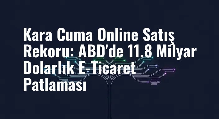 Kara Cuma Online Satış Rekoru: ABD'de 11.8 Milyar Dolarlık E-Ticaret Patlaması