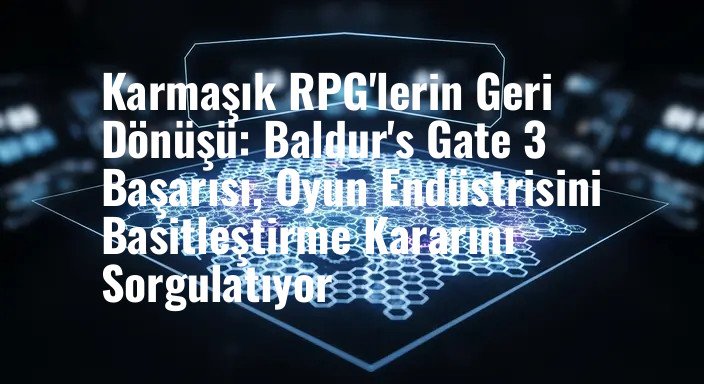 Karmaşık RPG'lerin Geri Dönüşü: Baldur's Gate 3 Başarısı, Oyun Endüstrisini Basitleştirme Kararını Sorgulatıyor