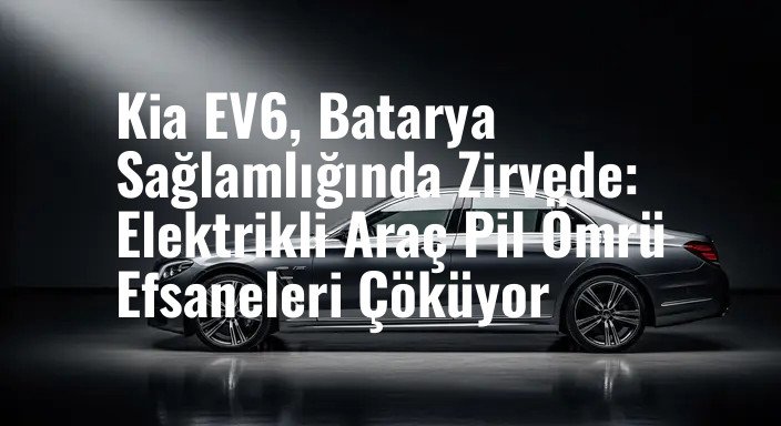 Kia EV6, Batarya Sağlamlığında Zirvede: Elektrikli Araç Pil Ömrü Efsaneleri Çöküyor