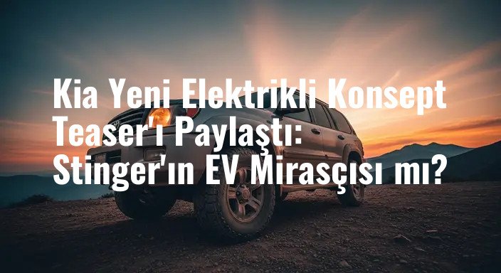 Kia Yeni Elektrikli Konsept Teaser'ı Paylaştı: Stinger'ın EV Mirasçısı mı?