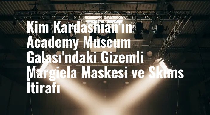 Kim Kardashian'ın Academy Museum Galası'ndaki Gizemli Margiela Maskesi ve Skims İtirafı
