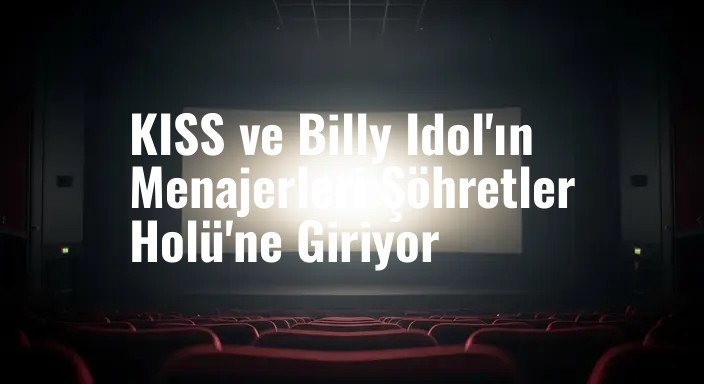 KISS ve Billy Idol'ın Menajerleri Şöhretler Holü'ne Giriyor