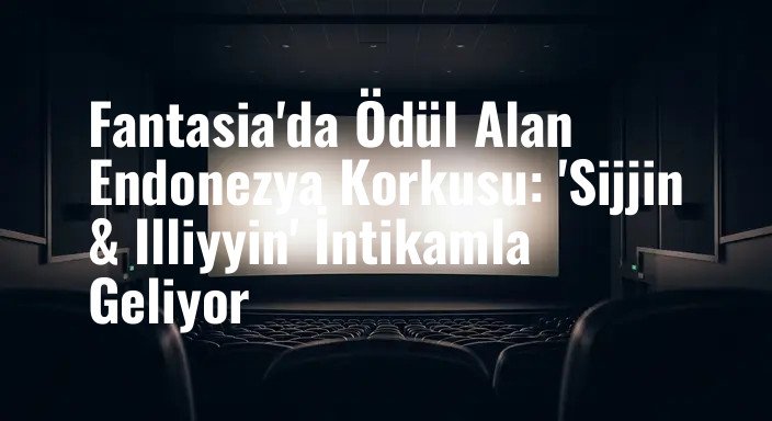 Fantasia'da Ödül Alan Endonezya Korkusu: 'Sijjin & Illiyyin' İntikamla Geliyor