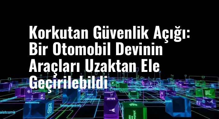 Korkutan Güvenlik Açığı: Bir Otomobil Devinin Araçları Uzaktan Ele Geçirilebildi