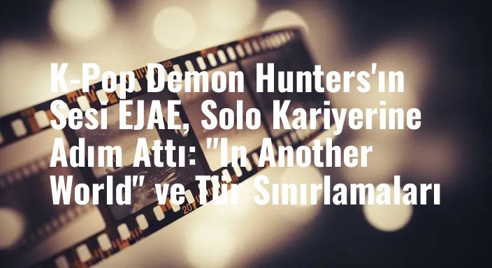 K-Pop Demon Hunters'ın Sesi EJAE, Solo Kariyerine Adım Attı: "In Another World" ve Tür Sınırlamaları