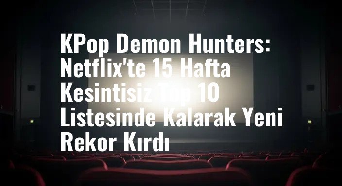 KPop Demon Hunters: Netflix'te 15 Hafta Kesintisiz Top 10 Listesinde Kalarak Yeni Rekor Kırdı