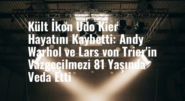 Kült İkon Udo Kier Hayatını Kaybetti: Andy Warhol ve Lars von Trier'in Vazgeçilmezi 81 Yaşında Veda Etti