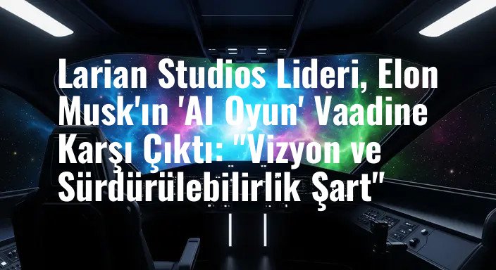 Larian Studios Lideri, Elon Musk'ın 'AI Oyun' Vaadine Karşı Çıktı: "Vizyon ve Sürdürülebilirlik Şart"