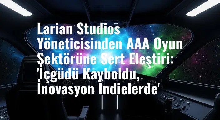 Larian Studios Yöneticisinden AAA Oyun Sektörüne Sert Eleştiri: 'İçgüdü Kayboldu, İnovasyon İndielerde'