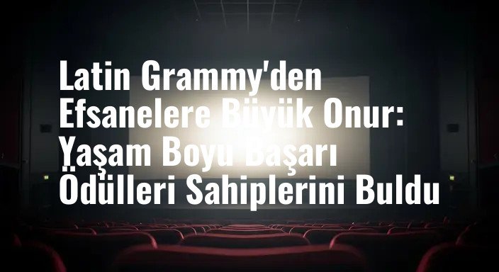 Latin Grammy'den Efsanelere Büyük Onur: Yaşam Boyu Başarı Ödülleri Sahiplerini Buldu