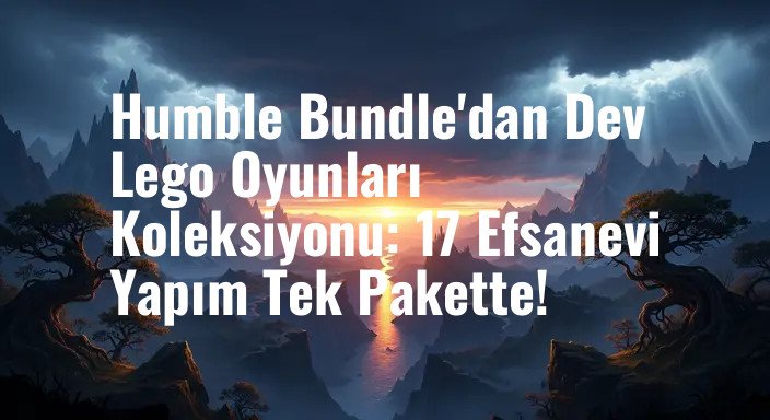 Humble Bundle'dan Dev Lego Oyunları Koleksiyonu: 17 Efsanevi Yapım Tek Pakette!