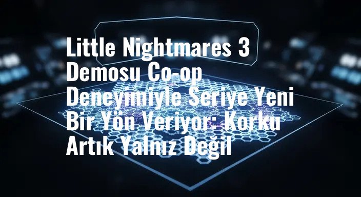Little Nightmares 3 Demosu Co-op Deneyimiyle Seriye Yeni Bir Yön Veriyor: Korku Artık Yalnız Değil