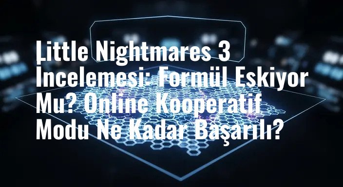 Little Nightmares 3 İncelemesi: Formül Eskiyor Mu? Online Kooperatif Modu Ne Kadar Başarılı?