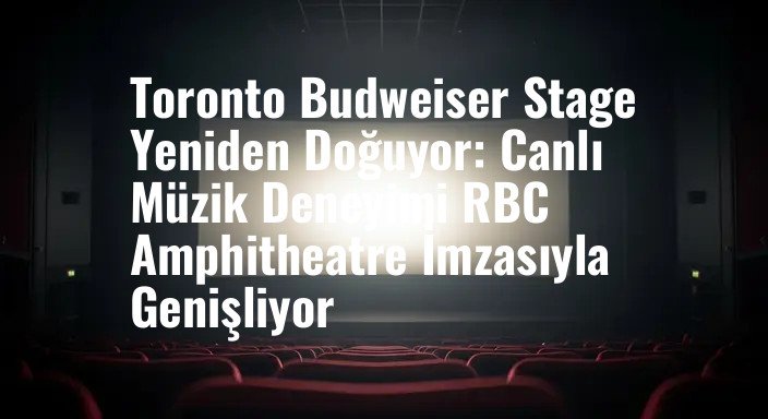 Toronto Budweiser Stage Yeniden Doğuyor: Canlı Müzik Deneyimi RBC Amphitheatre İmzasıyla Genişliyor