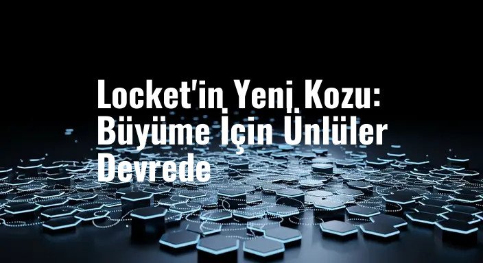 Locket'in Yeni Kozu: Büyüme İçin Ünlüler Devrede