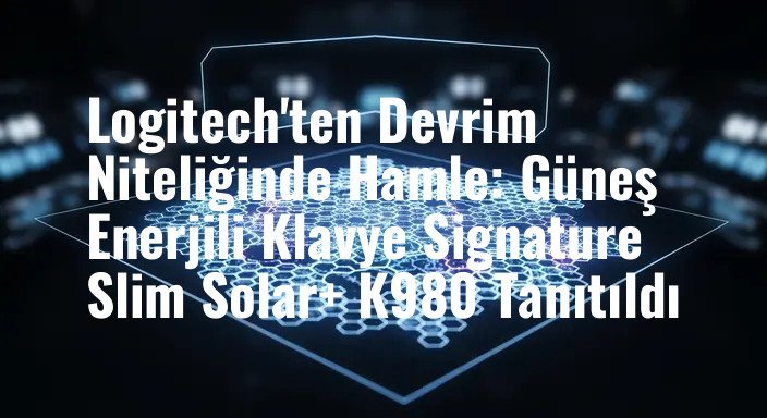 Logitech'ten Devrim Niteliğinde Hamle: Güneş Enerjili Klavye Signature Slim Solar+ K980 Tanıtıldı