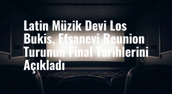 Latin Müzik Devi Los Bukis, Efsanevi Reunion Turunun Final Tarihlerini Açıkladı