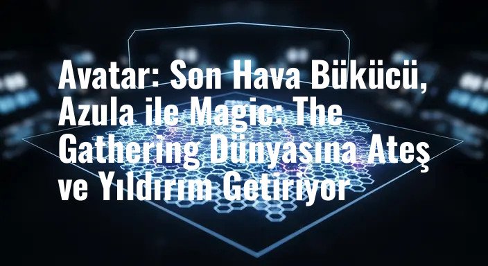 Avatar: Son Hava Bükücü, Azula ile Magic: The Gathering Dünyasına Ateş ve Yıldırım Getiriyor