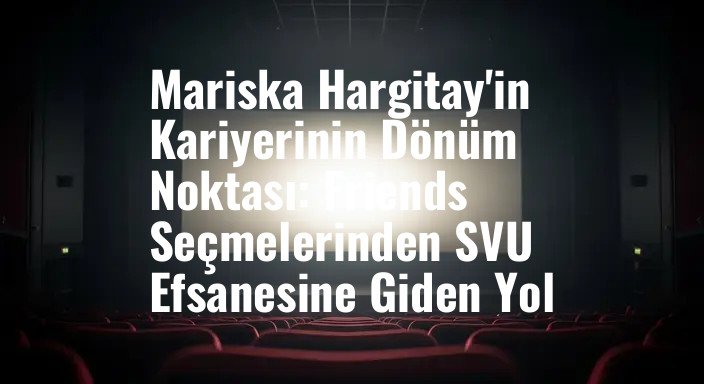 Mariska Hargitay'in Kariyerinin Dönüm Noktası: Friends Seçmelerinden SVU Efsanesine Giden Yol