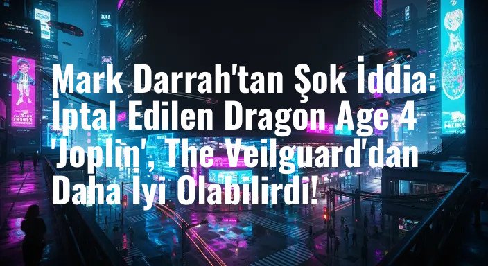 Mark Darrah'tan Şok İddia: İptal Edilen Dragon Age 4 'Joplin', The Veilguard'dan Daha İyi Olabilirdi!