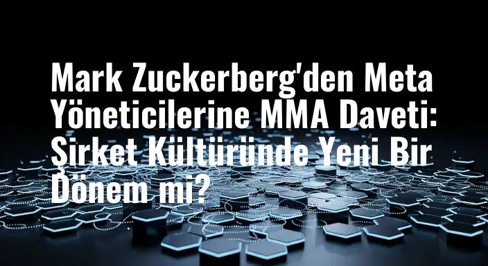 Mark Zuckerberg'den Meta Yöneticilerine MMA Daveti: Şirket Kültüründe Yeni Bir Dönem mi?