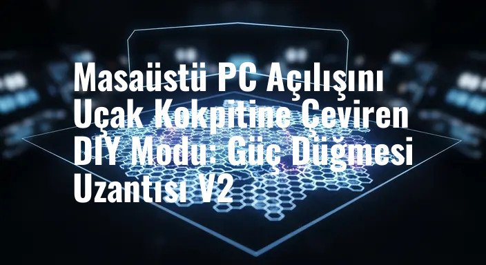 Masaüstü PC Açılışını Uçak Kokpitine Çeviren DIY Modu: Güç Düğmesi Uzantısı V2