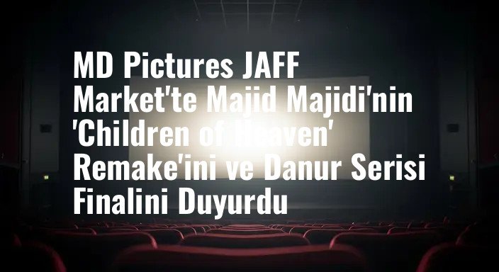 MD Pictures JAFF Market'te Majid Majidi'nin 'Children of Heaven' Remake'ini ve Danur Serisi Finalini Duyurdu