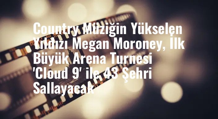 Country Müziğin Yükselen Yıldızı Megan Moroney, İlk Büyük Arena Turnesi 'Cloud 9' ile 43 Şehri Sallayacak