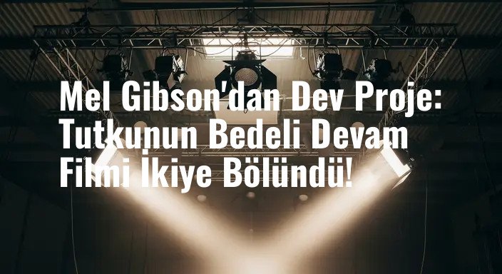 Mel Gibson'dan Dev Proje: Tutkunun Bedeli Devam Filmi İkiye Bölündü!